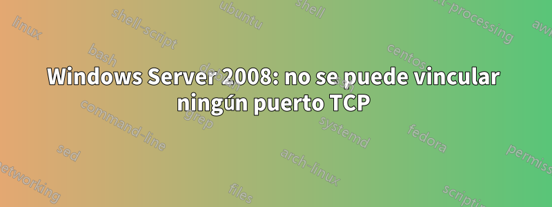 Windows Server 2008: no se puede vincular ningún puerto TCP