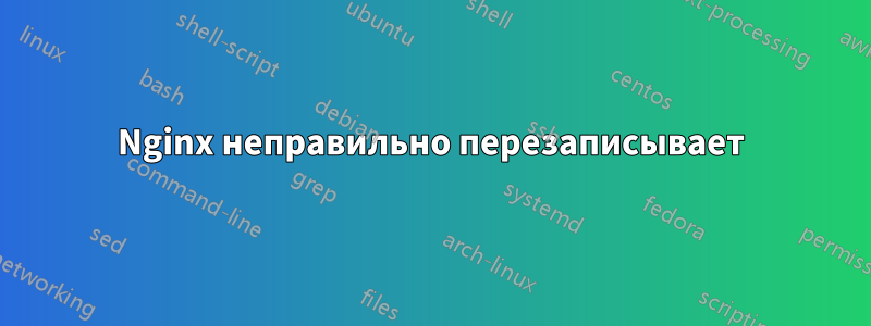 Nginx неправильно перезаписывает