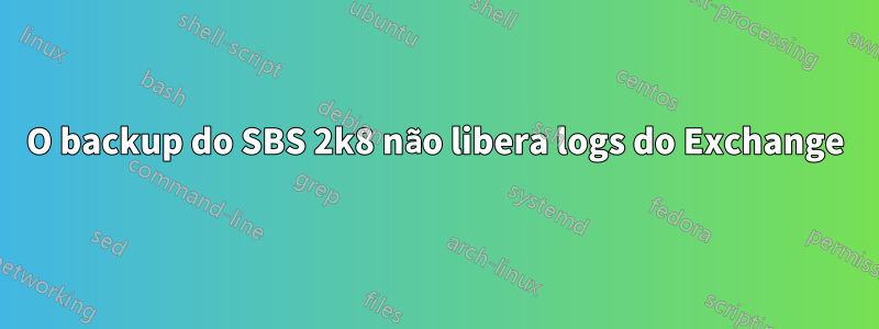 O backup do SBS 2k8 não libera logs do Exchange