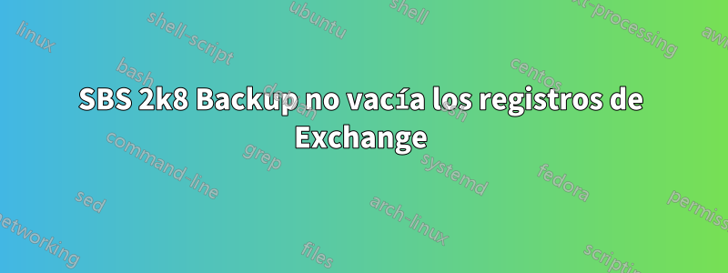 SBS 2k8 Backup no vacía los registros de Exchange