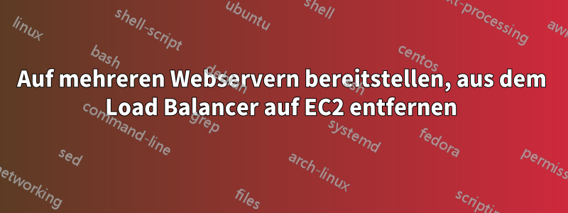 Auf mehreren Webservern bereitstellen, aus dem Load Balancer auf EC2 entfernen