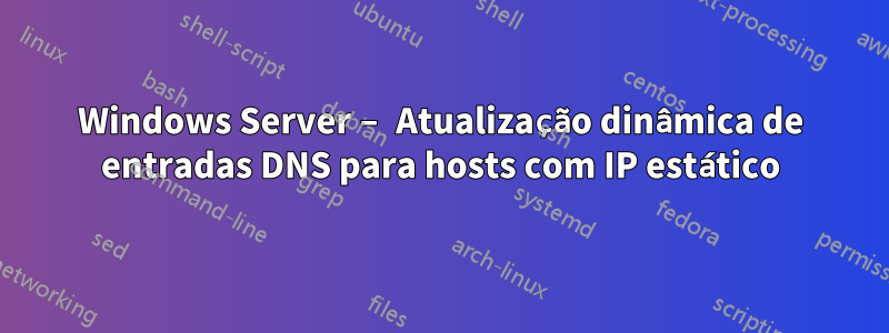 Windows Server – Atualização dinâmica de entradas DNS para hosts com IP estático