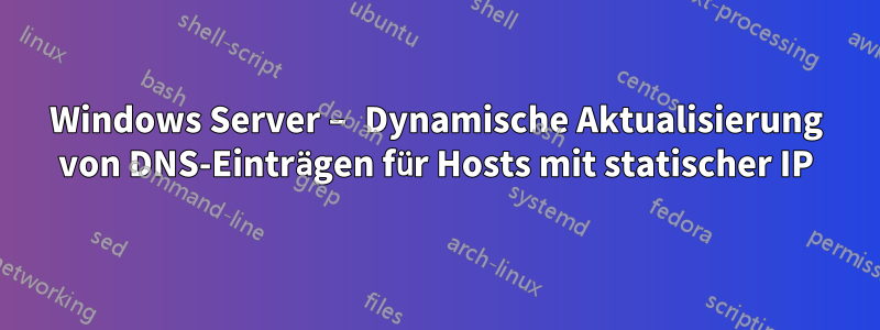 Windows Server – Dynamische Aktualisierung von DNS-Einträgen für Hosts mit statischer IP