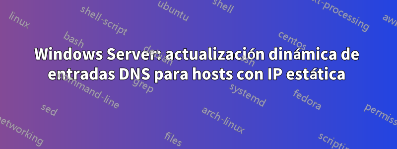 Windows Server: actualización dinámica de entradas DNS para hosts con IP estática