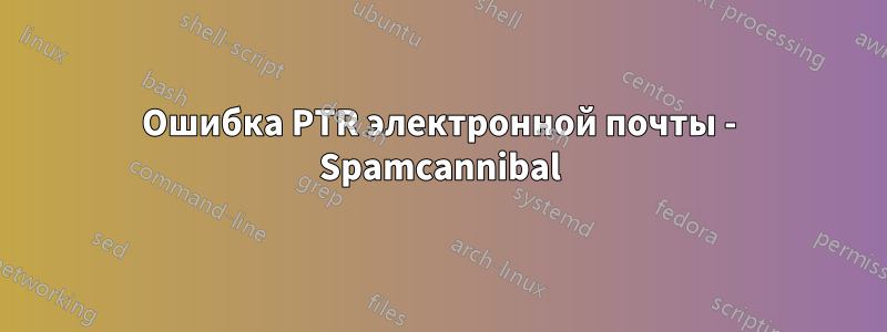 Ошибка PTR электронной почты - Spamcannibal