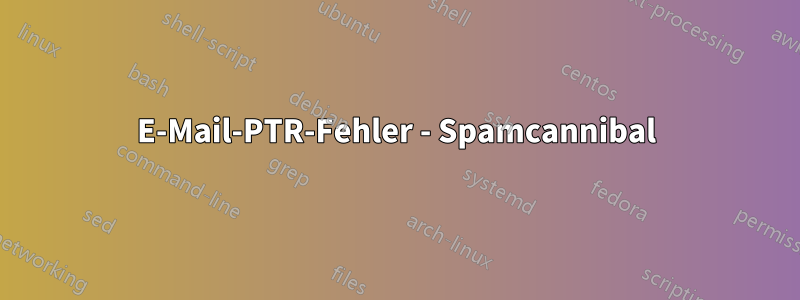 E-Mail-PTR-Fehler - Spamcannibal