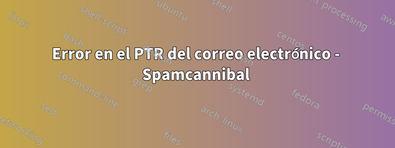 Error en el PTR del correo electrónico - Spamcannibal