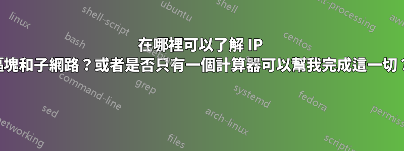 在哪裡可以了解 IP 區塊和子網路？或者是否只有一個計算器可以幫我完成這一切？ 