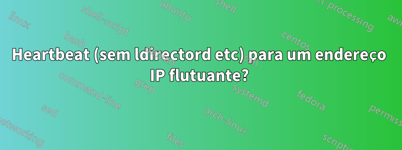 Heartbeat (sem ldirectord etc) para um endereço IP flutuante?