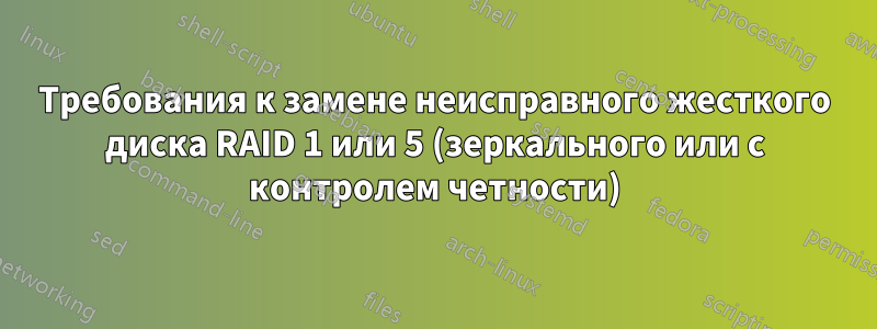 Требования к замене неисправного жесткого диска RAID 1 или 5 (зеркального или с контролем четности)