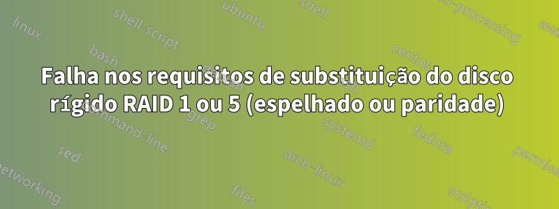 Falha nos requisitos de substituição do disco rígido RAID 1 ou 5 (espelhado ou paridade)