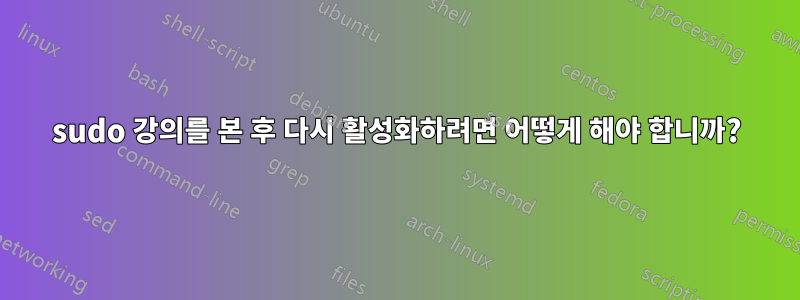 sudo 강의를 본 후 다시 활성화하려면 어떻게 해야 합니까?