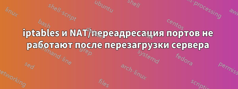 iptables и NAT/переадресация портов не работают после перезагрузки сервера