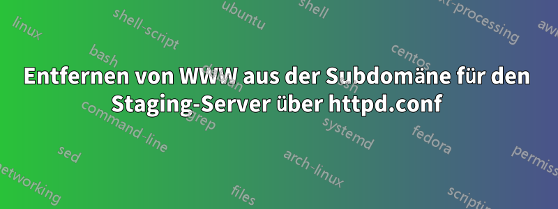 Entfernen von WWW aus der Subdomäne für den Staging-Server über httpd.conf