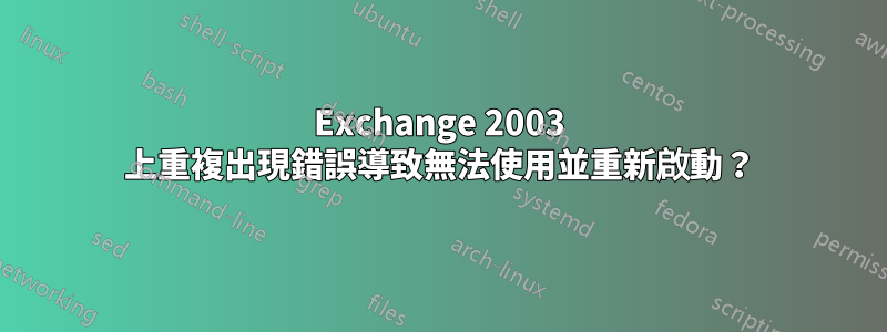 Exchange 2003 上重複出現錯誤導致無法使用並重新啟動？