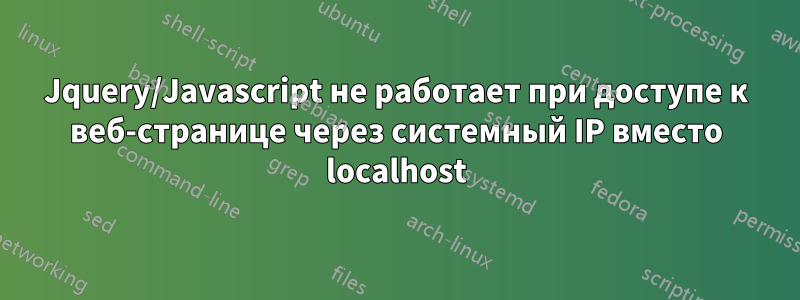 Jquery/Javascript не работает при доступе к веб-странице через системный IP вместо localhost