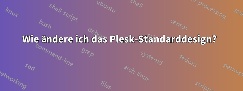 Wie ändere ich das Plesk-Standarddesign? 