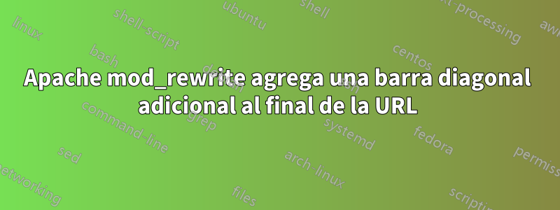 Apache mod_rewrite agrega una barra diagonal adicional al final de la URL