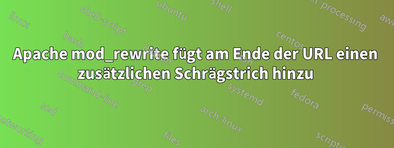 Apache mod_rewrite fügt am Ende der URL einen zusätzlichen Schrägstrich hinzu