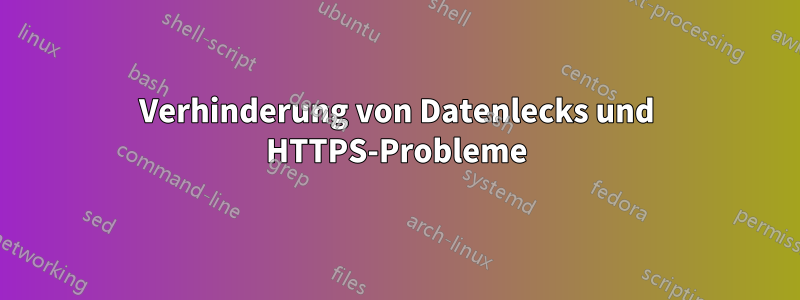 Verhinderung von Datenlecks und HTTPS-Probleme