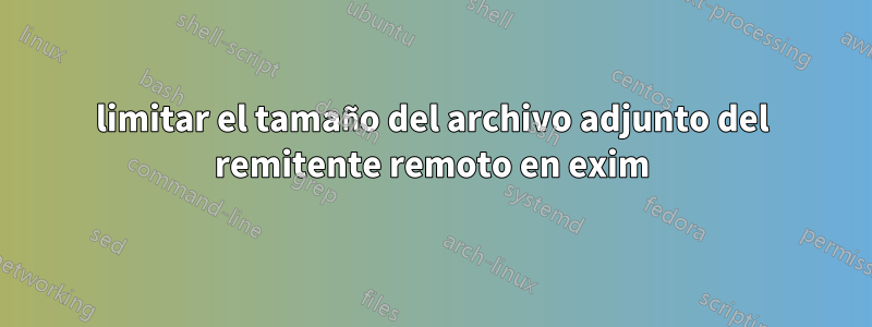 limitar el tamaño del archivo adjunto del remitente remoto en exim