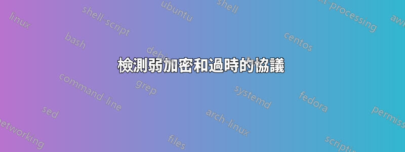 檢測弱加密和過時的協議