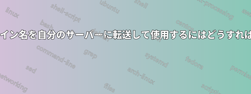 購入したドメイン名を自分のサーバーに転送して使用するにはどうすればいいですか? 