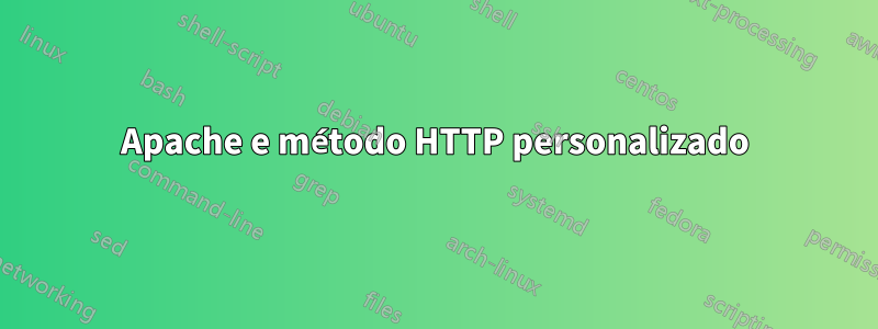 Apache e método HTTP personalizado