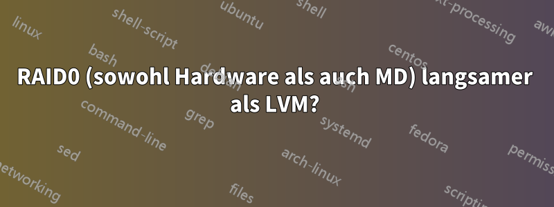 RAID0 (sowohl Hardware als auch MD) langsamer als LVM?