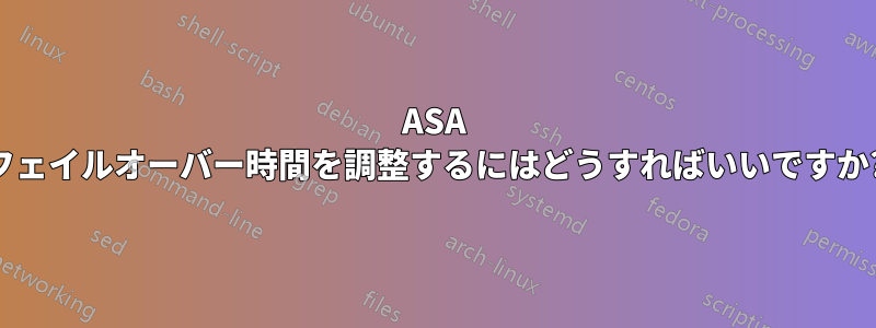 ASA フェイルオーバー時間を調整するにはどうすればいいですか?