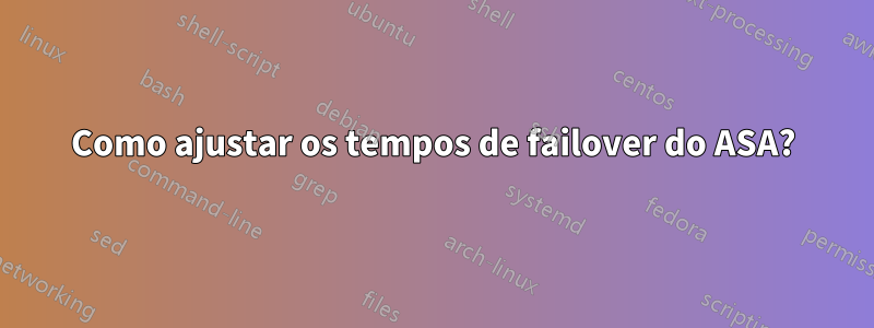 Como ajustar os tempos de failover do ASA?