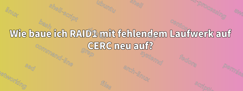 Wie baue ich RAID1 mit fehlendem Laufwerk auf CERC neu auf?