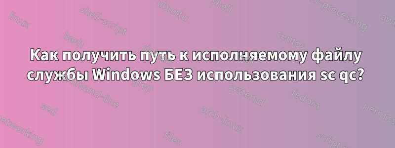 Как получить путь к исполняемому файлу службы Windows БЕЗ использования sc qc?