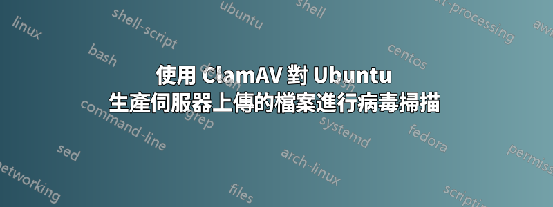 使用 ClamAV 對 Ubuntu 生產伺服器上傳的檔案進行病毒掃描