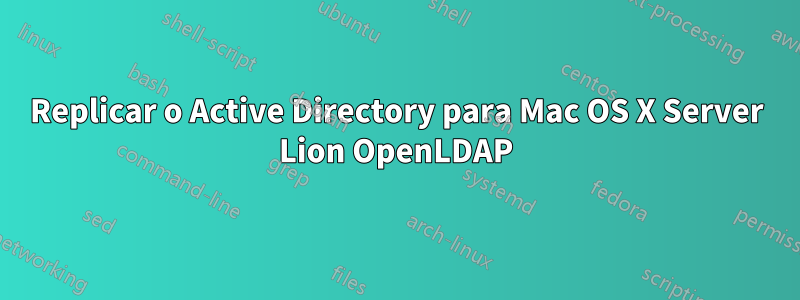 Replicar o Active Directory para Mac OS X Server Lion OpenLDAP