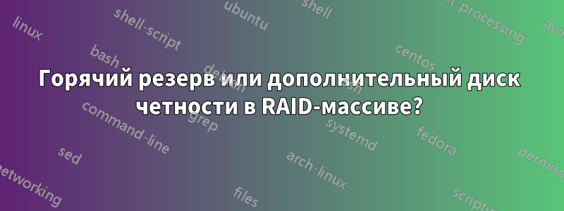 Горячий резерв или дополнительный диск четности в RAID-массиве?