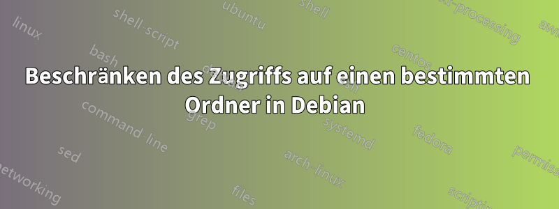 Beschränken des Zugriffs auf einen bestimmten Ordner in Debian 