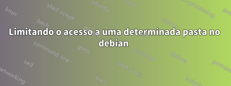 Limitando o acesso a uma determinada pasta no debian 