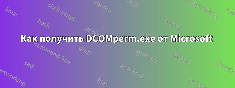 Как получить DCOMperm.exe от Microsoft