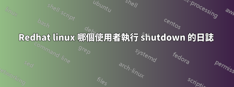 Redhat linux 哪個使用者執行 shutdown 的日誌