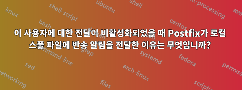 이 사용자에 대한 전달이 비활성화되었을 때 Postfix가 로컬 스풀 파일에 반송 알림을 전달한 이유는 무엇입니까?