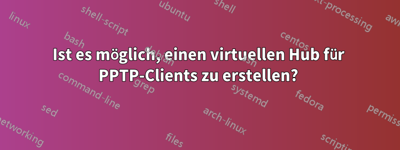 Ist es möglich, einen virtuellen Hub für PPTP-Clients zu erstellen?