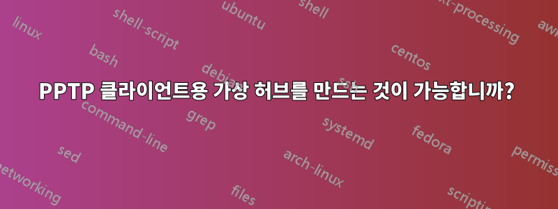 PPTP 클라이언트용 가상 허브를 만드는 것이 가능합니까?