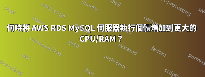 何時將 AWS RDS MySQL 伺服器執行個體增加到更大的 CPU/RAM？