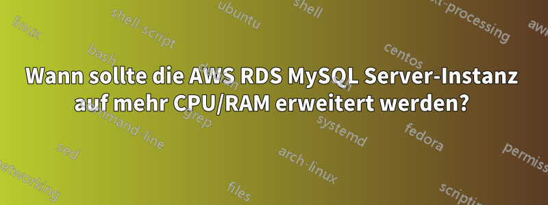 Wann sollte die AWS RDS MySQL Server-Instanz auf mehr CPU/RAM erweitert werden?