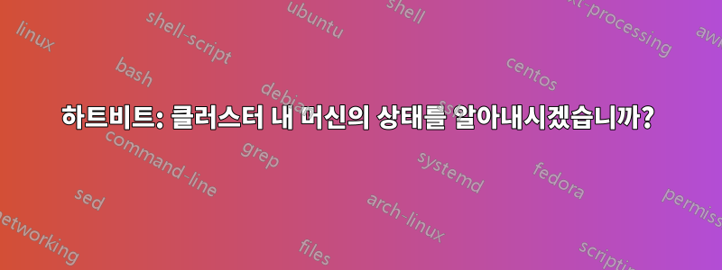 하트비트: 클러스터 내 머신의 상태를 알아내시겠습니까?