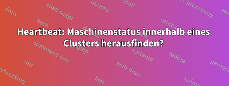 Heartbeat: Maschinenstatus innerhalb eines Clusters herausfinden?