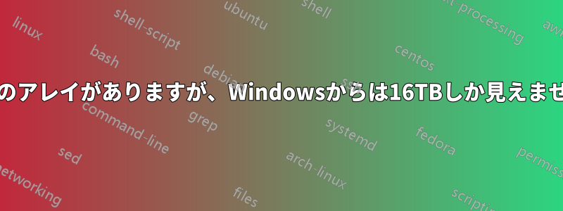 21TBのアレイがありますが、Windowsからは16TBしか見えません