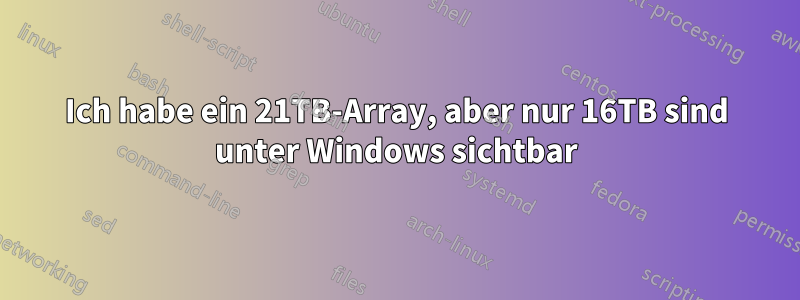 Ich habe ein 21TB-Array, aber nur 16TB sind unter Windows sichtbar