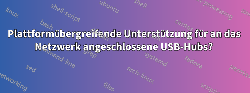 Plattformübergreifende Unterstützung für an das Netzwerk angeschlossene USB-Hubs?